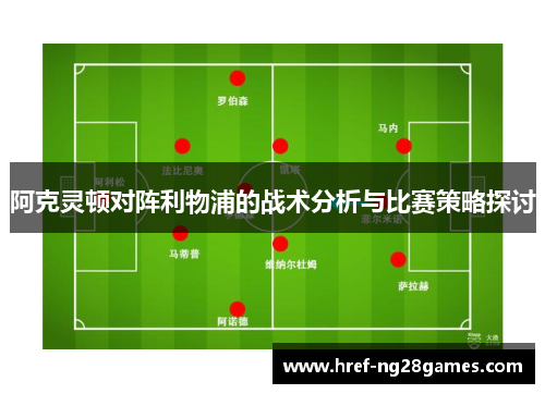 阿克灵顿对阵利物浦的战术分析与比赛策略探讨