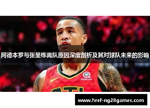 阿德本罗与张呈栋离队原因深度剖析及其对球队未来的影响 阿德本罗与张呈栋离队原因深度剖析及其对球队未来的影响