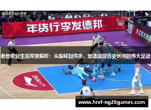 老詹职业生涯愿景解析：从巅峰到传承，塑造篮球历史长河的伟大足迹