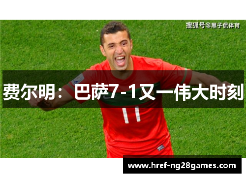 费尔明:巴萨7-1又一伟大时刻 费尔明:巴萨7-1又一伟大时刻