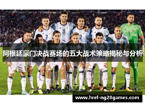 阿根廷豪门决战赛场的五大战术策略揭秘与分析