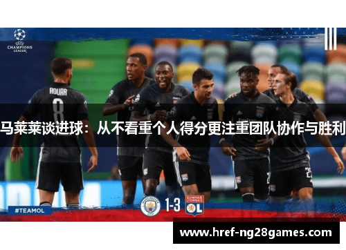 马莱莱谈进球：从不看重个人得分更注重团队协作与胜利